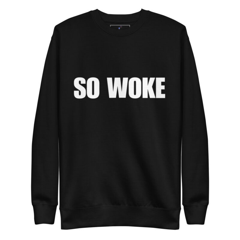 SO WOKE Unisex Premium Sweatshirt